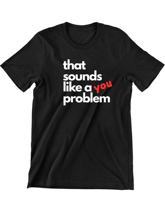 Sounds like a YOU problem