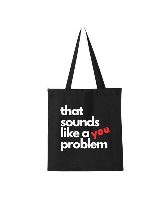 Sounds like a YOU problem